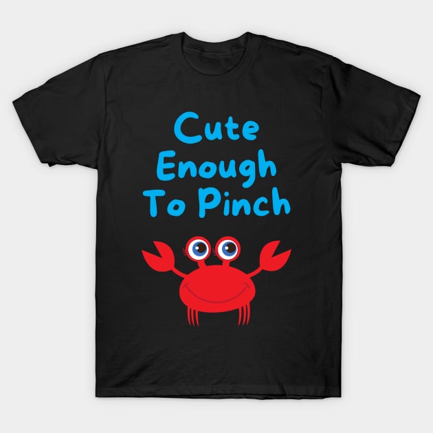 Cute Enough to Pinch T-Shirt by Rusty-Gate98